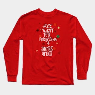 All I want for Christmas is more hugs Long Sleeve T-Shirt